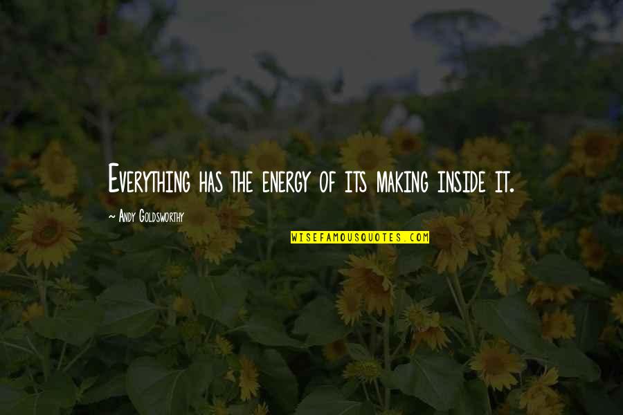 Natsuhiko Azuma Quotes By Andy Goldsworthy: Everything has the energy of its making inside Natsuhiko Azuma Quotes By Andy Goldsworthy: Everything has the energy of its making inside