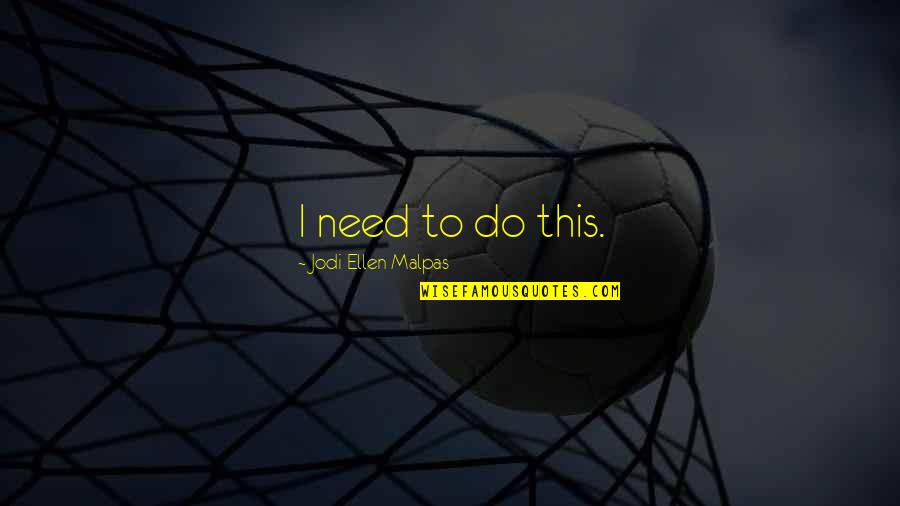 Natsuhiko Azuma Quotes By Jodi Ellen Malpas: I need to do this. Natsuhiko Azuma Quotes By Jodi Ellen Malpas: I need to do this.