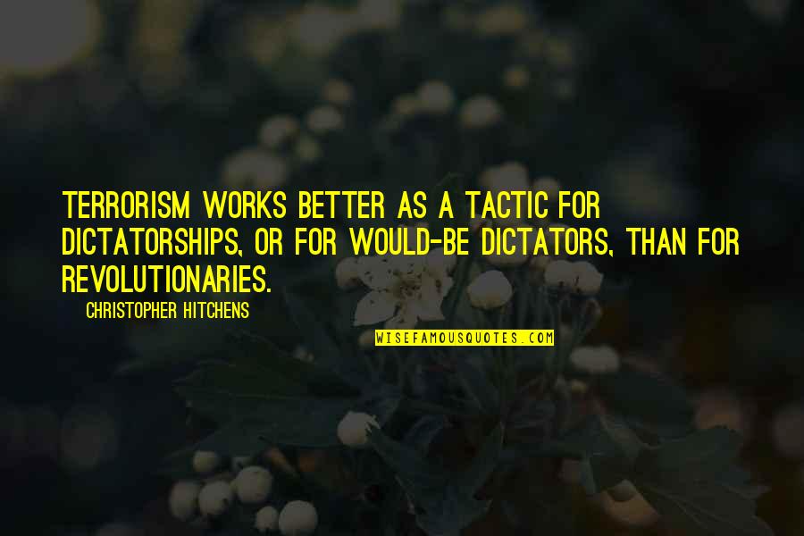 Natsukage Ni Sayonara Quotes By Christopher Hitchens: Terrorism works better as a tactic for dictatorships, Natsukage Ni Sayonara Quotes By Christopher Hitchens: Terrorism works better as a tactic for dictatorships,