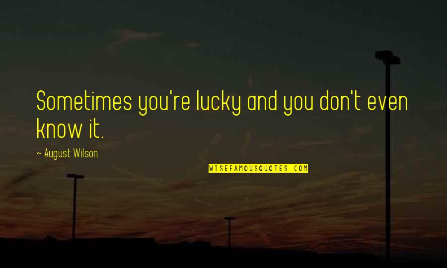 Natsukawa Masuzu Quotes By August Wilson: Sometimes you're lucky and you don't even know Natsukawa Masuzu Quotes By August Wilson: Sometimes you're lucky and you don't even know
