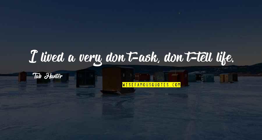 Natsukawa Masuzu Quotes By Tab Hunter: I lived a very don't-ask, don't-tell life. Natsukawa Masuzu Quotes By Tab Hunter: I lived a very don't-ask, don't-tell life.