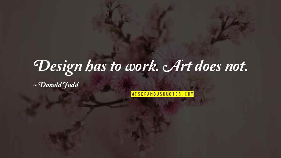Natsuki Fanart Quotes By Donald Judd: Design has to work. Art does not. Natsuki Fanart Quotes By Donald Judd: Design has to work. Art does not.