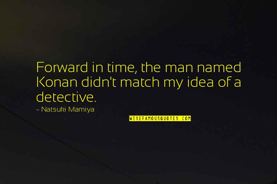 Natsuki Quotes By Natsuki Mamiya: Forward in time, the man named Konan didn't