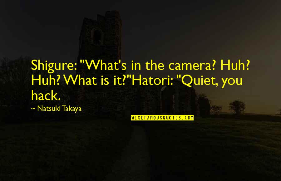 Natsuki Quotes By Natsuki Takaya: Shigure: "What's in the camera? Huh? Huh? What