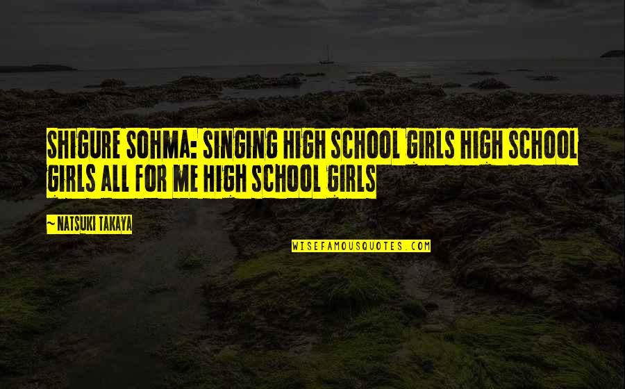 Natsuki Quotes By Natsuki Takaya: Shigure Sohma: singing High school girls high school