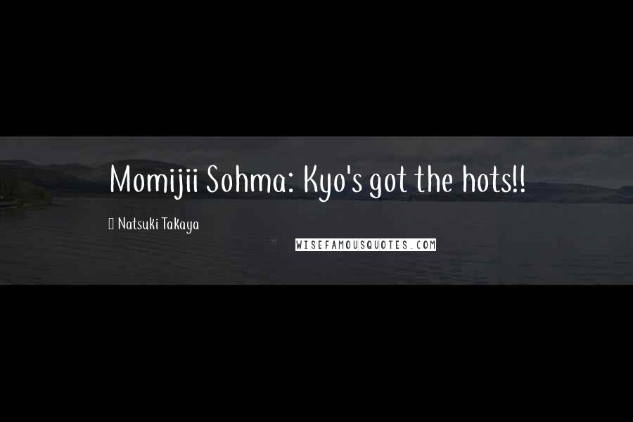 Natsuki Takaya quotes: Momijii Sohma: Kyo's got the hots!!