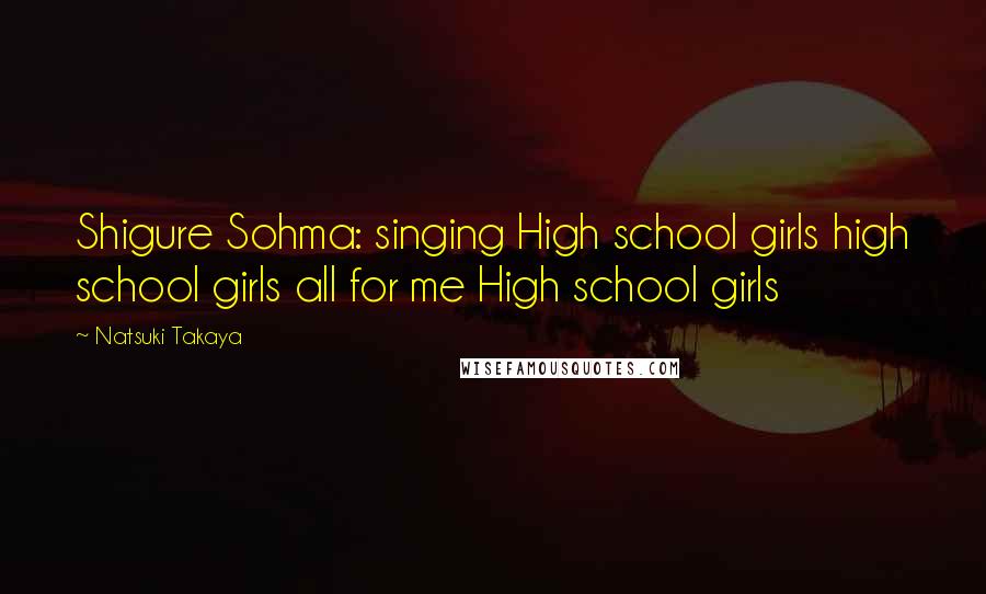 Natsuki Takaya quotes: Shigure Sohma: singing High school girls high school girls all for me High school girls Natsuki Takaya quotes: Shigure Sohma: singing High school girls high school girls all for me High school girls