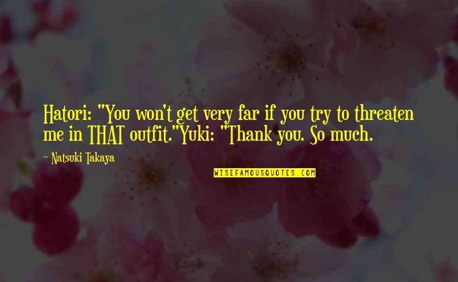 Natsuki Takaya Quotes By Natsuki Takaya: Hatori: "You won't get very far if you Natsuki Takaya Quotes By Natsuki Takaya: Hatori: "You won't get very far if you