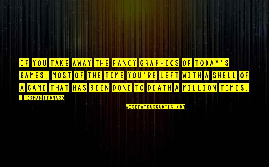 Natsuko Nakatani Quotes By Herman Leonard: If you take away the fancy graphics of