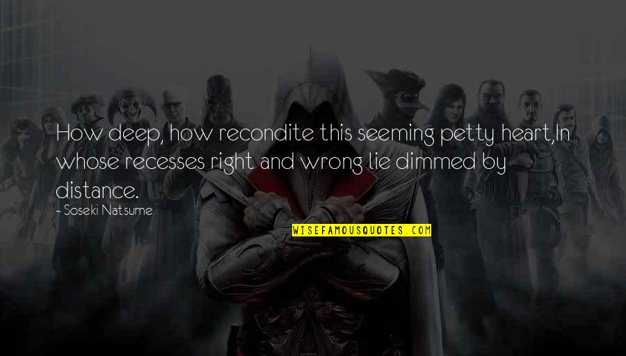 Natsume Soseki Quotes By Soseki Natsume: How deep, how recondite this seeming petty heart,In Natsume Soseki Quotes By Soseki Natsume: How deep, how recondite this seeming petty heart,In