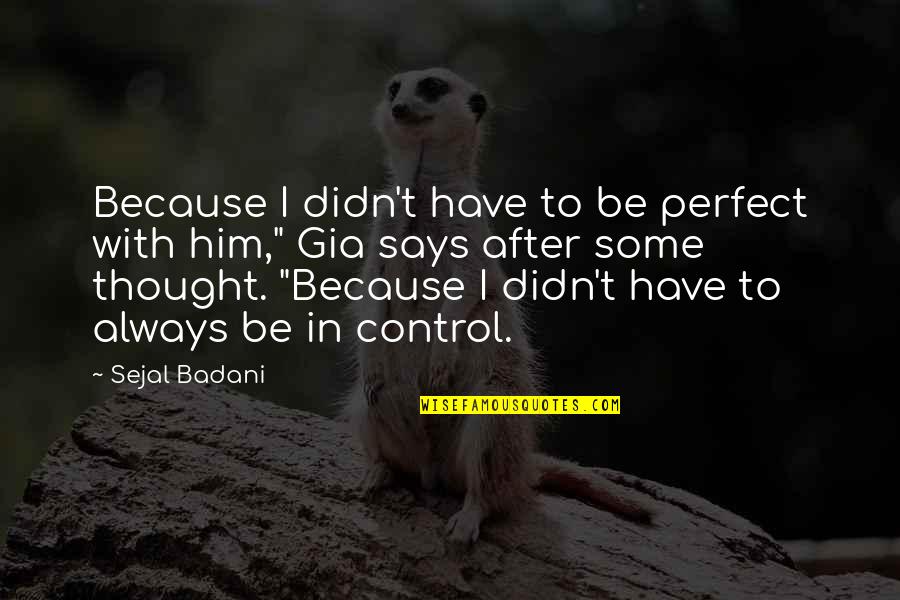 Natsume Zange Quotes By Sejal Badani: Because I didn't have to be perfect with Natsume Zange Quotes By Sejal Badani: Because I didn't have to be perfect with