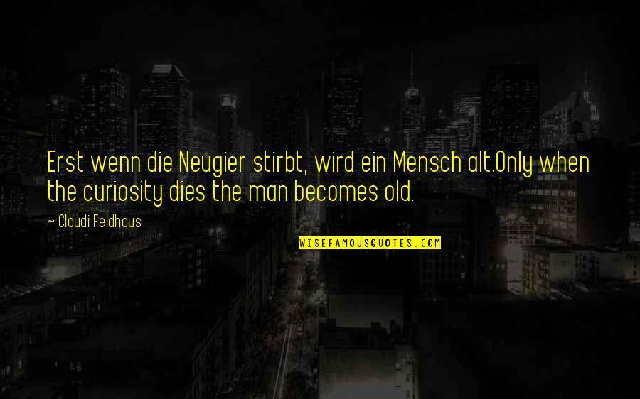 Natsuno Shiki Quotes By Claudi Feldhaus: Erst wenn die Neugier stirbt, wird ein Mensch