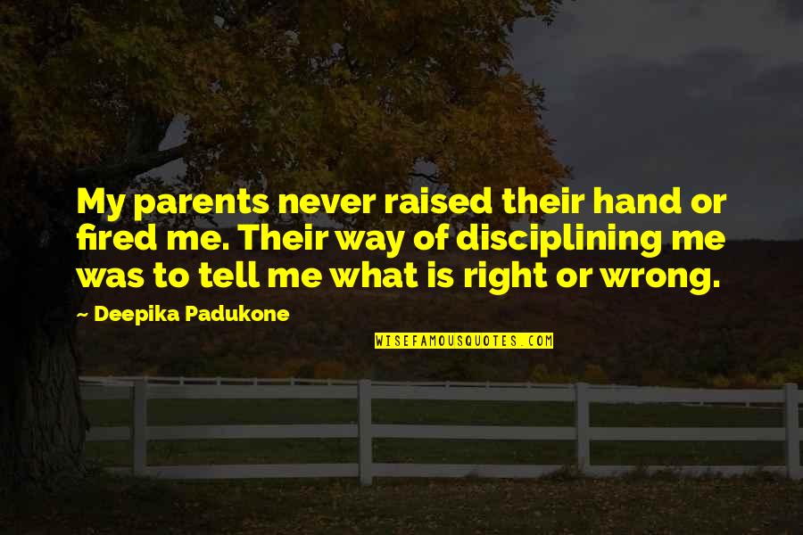 Natsuno Shiki Quotes By Deepika Padukone: My parents never raised their hand or fired