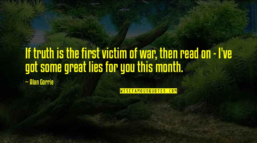 Natsuyo Lipschutz Quotes By Alan Gorrie: If truth is the first victim of war, Natsuyo Lipschutz Quotes By Alan Gorrie: If truth is the first victim of war,