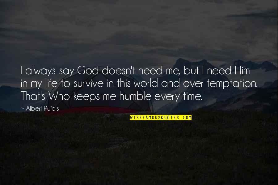 Nattamai Quotes By Albert Pujols: I always say God doesn't need me, but