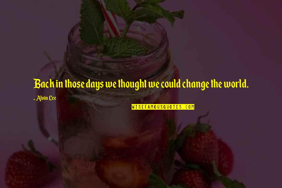 Nattamai Quotes By Alvin Lee: Back in those days we thought we could