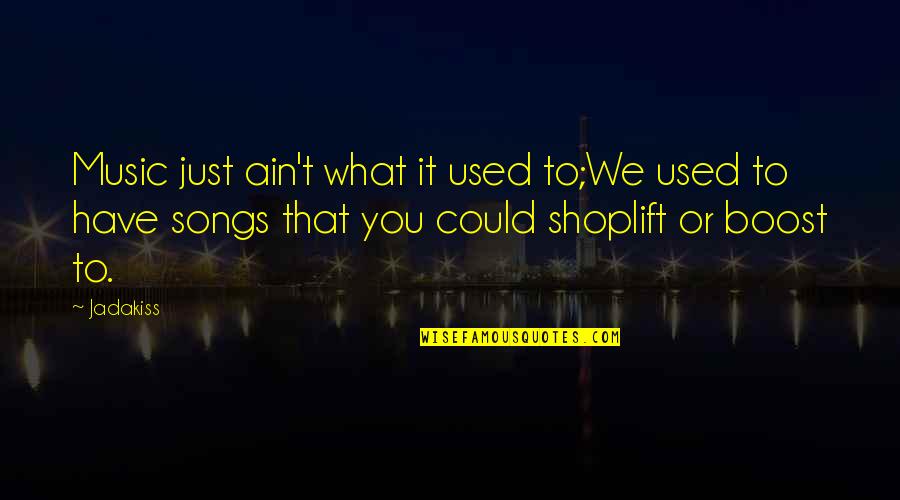 Nattanan Quotes By Jadakiss: Music just ain't what it used to;We used