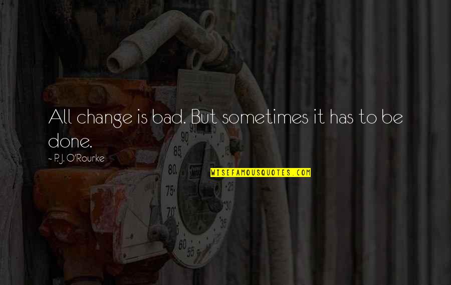 Nattanan Quotes By P. J. O'Rourke: All change is bad. But sometimes it has