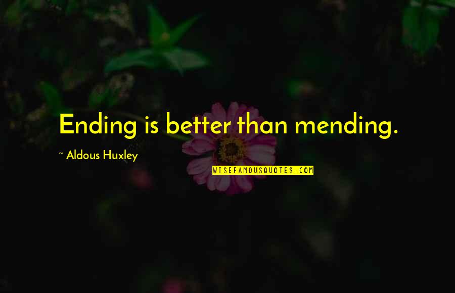 Nattawat Witoon Quotes By Aldous Huxley: Ending is better than mending. Nattawat Witoon Quotes By Aldous Huxley: Ending is better than mending.
