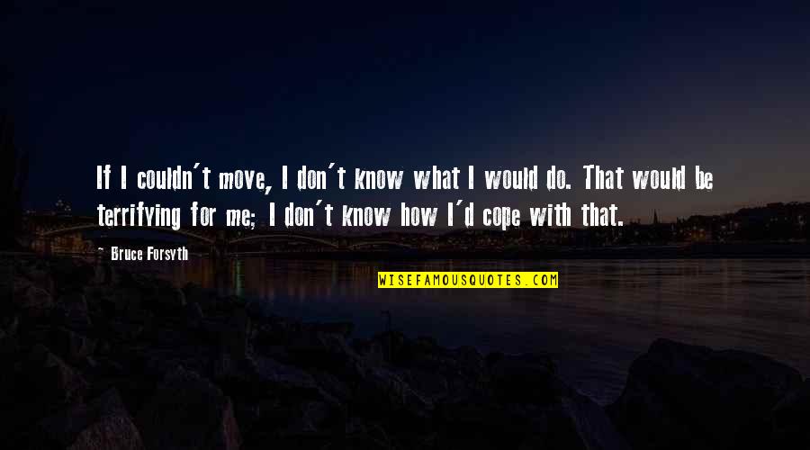 Nattawat Witoon Quotes By Bruce Forsyth: If I couldn't move, I don't know what Nattawat Witoon Quotes By Bruce Forsyth: If I couldn't move, I don't know what
