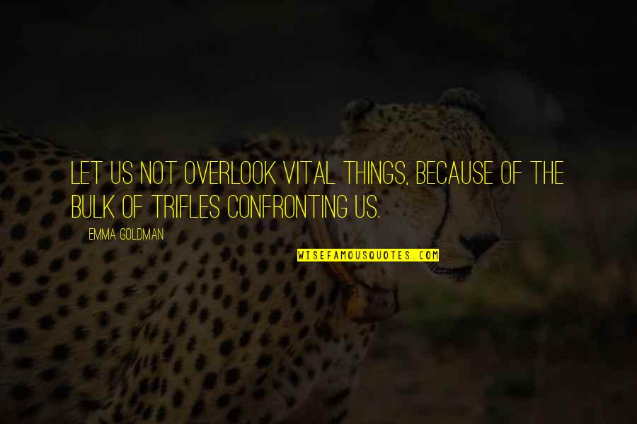 Nattawat Witoon Quotes By Emma Goldman: Let us not overlook vital things, because of