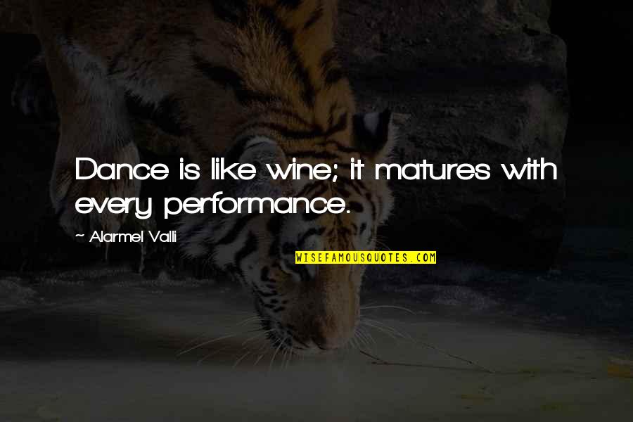 Nattawut Wanumkarng Quotes By Alarmel Valli: Dance is like wine; it matures with every Nattawut Wanumkarng Quotes By Alarmel Valli: Dance is like wine; it matures with every