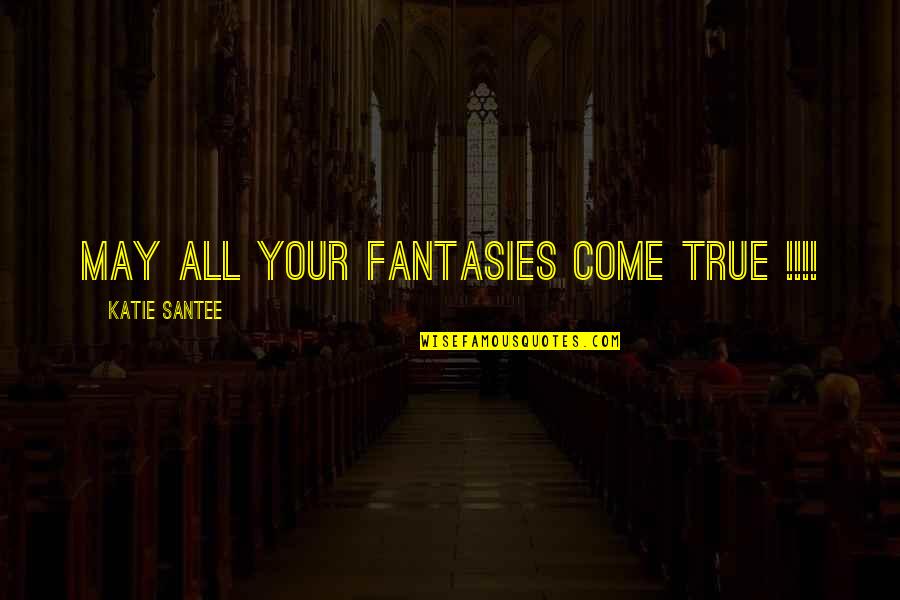 Nattawut Wanumkarng Quotes By Katie Santee: May All Your Fantasies Come True !!!! Nattawut Wanumkarng Quotes By Katie Santee: May All Your Fantasies Come True !!!!