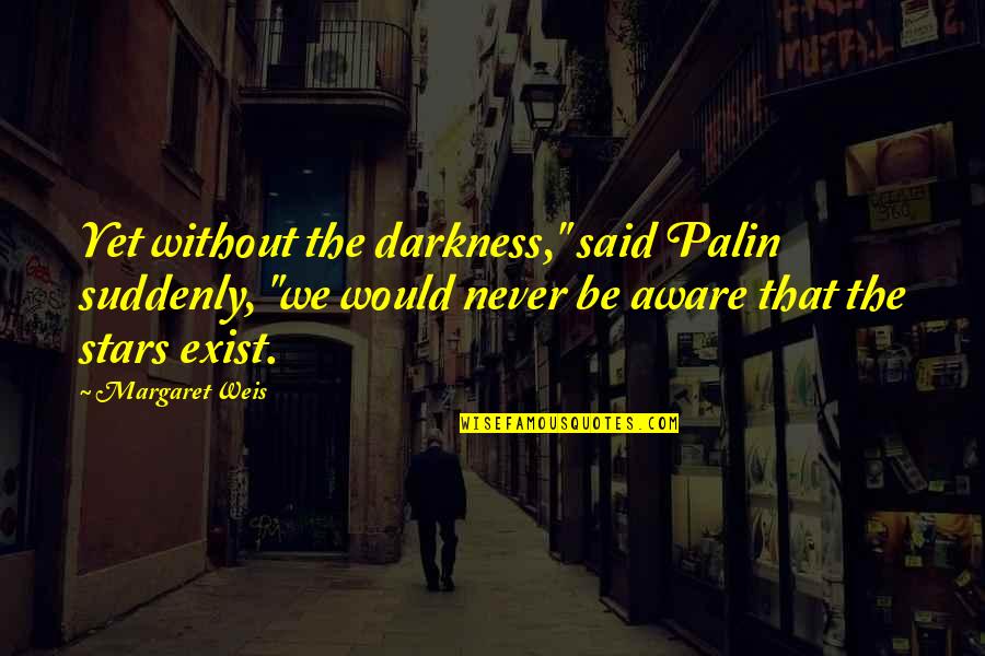 Nattaya Laksana Quotes By Margaret Weis: Yet without the darkness," said Palin suddenly, "we
