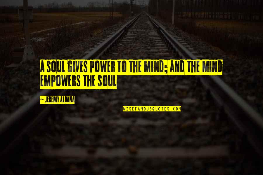 Nattens D Moner Quotes By Jeremy Aldana: A soul gives power to the mind; and Nattens D Moner Quotes By Jeremy Aldana: A soul gives power to the mind; and