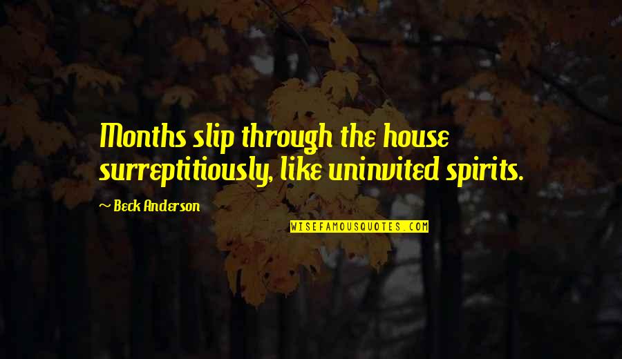 Natter Days Quotes By Beck Anderson: Months slip through the house surreptitiously, like uninvited