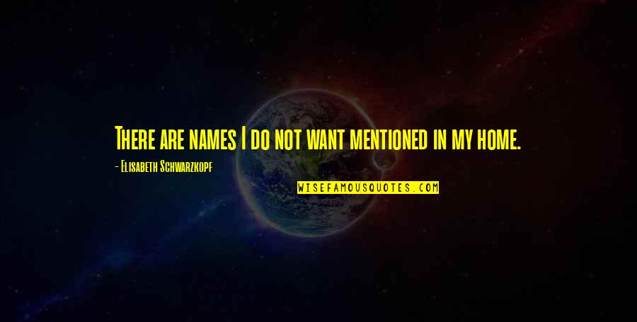 Natter Quotes By Elisabeth Schwarzkopf: There are names I do not want mentioned Natter Quotes By Elisabeth Schwarzkopf: There are names I do not want mentioned