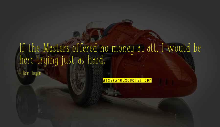 Nattering Nabobs Quote Quotes By Ben Hogan: If the Masters offered no money at all,