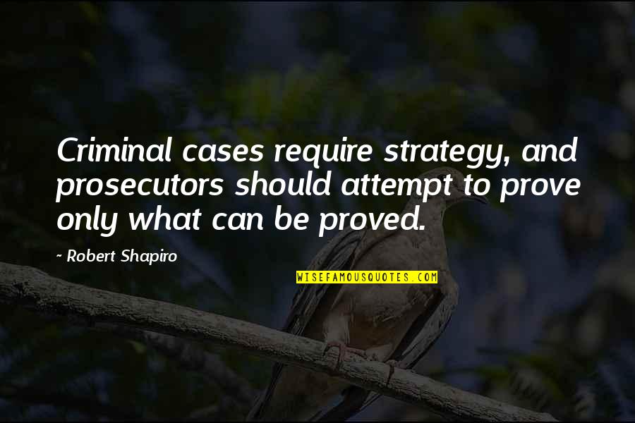 Nattering Nabobs Quote Quotes By Robert Shapiro: Criminal cases require strategy, and prosecutors should attempt