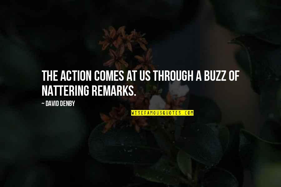 Nattering Quotes By David Denby: The action comes at us through a buzz