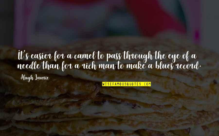 Nattering Quotes By Hugh Laurie: It's easier for a camel to pass through Nattering Quotes By Hugh Laurie: It's easier for a camel to pass through