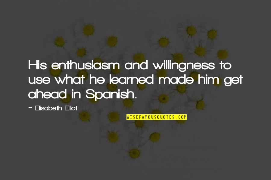 Natteron Quotes By Elisabeth Elliot: His enthusiasm and willingness to use what he