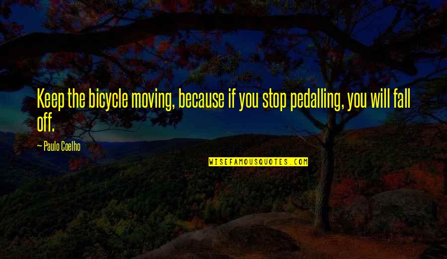 Natterow Quotes By Paulo Coelho: Keep the bicycle moving, because if you stop