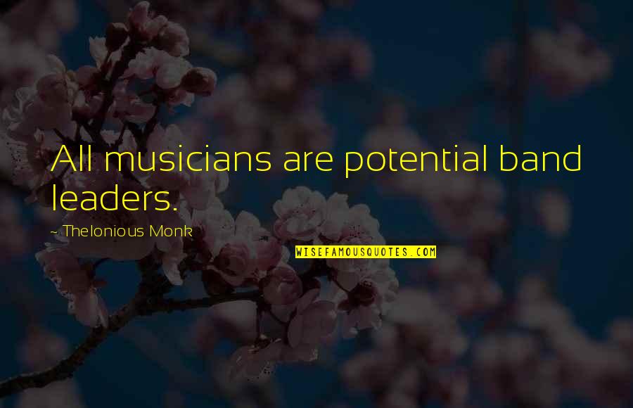 Nattes Senegalaise Quotes By Thelonious Monk: All musicians are potential band leaders. Nattes Senegalaise Quotes By Thelonious Monk: All musicians are potential band leaders.