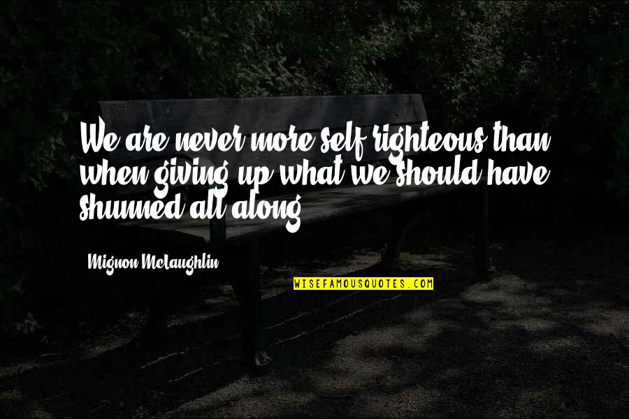 Natthaweeranuch Quotes By Mignon McLaughlin: We are never more self-righteous than when giving Natthaweeranuch Quotes By Mignon McLaughlin: We are never more self-righteous than when giving