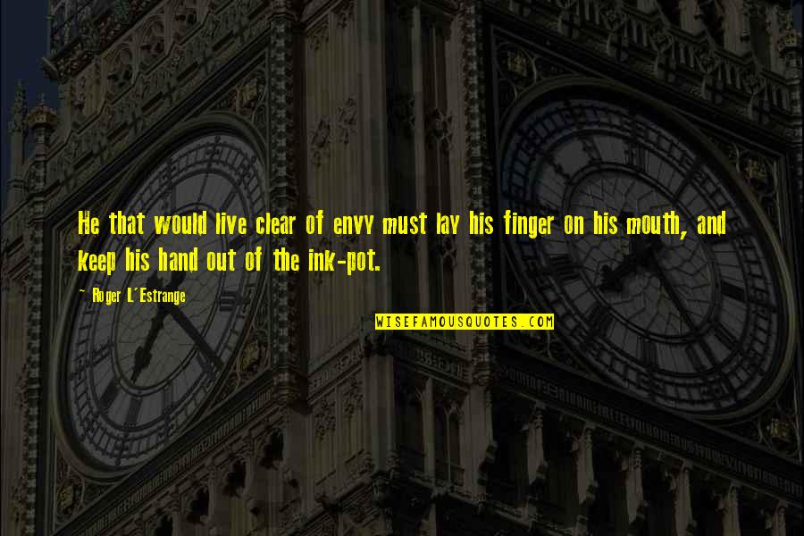 Natty Dread Quotes By Roger L'Estrange: He that would live clear of envy must Natty Dread Quotes By Roger L'Estrange: He that would live clear of envy must