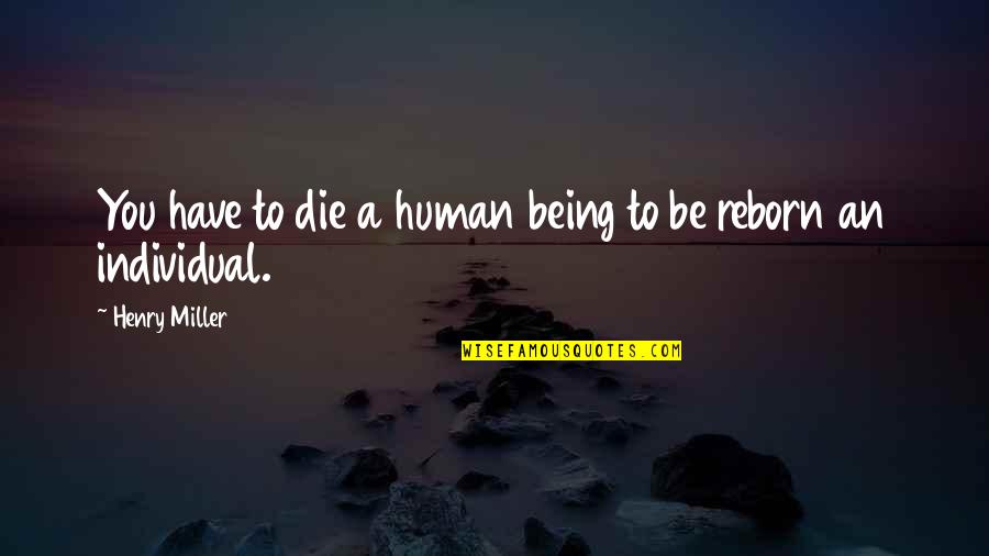 Natuka Harem Quotes By Henry Miller: You have to die a human being to