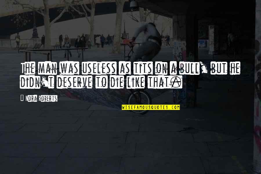 Natumix Quotes By Nora Roberts: The man was useless as tits on a