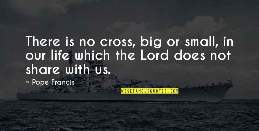 Naturae Quotes By Pope Francis: There is no cross, big or small, in