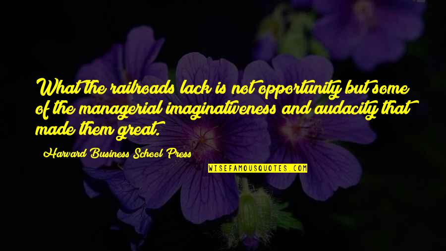 Naturais De Coimbra Quotes By Harvard Business School Press: What the railroads lack is not opportunity but Naturais De Coimbra Quotes By Harvard Business School Press: What the railroads lack is not opportunity but