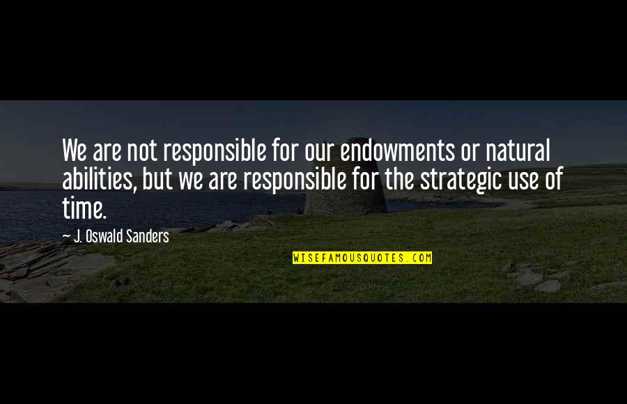 Natural Abilities Quotes By J. Oswald Sanders: We are not responsible for our endowments or