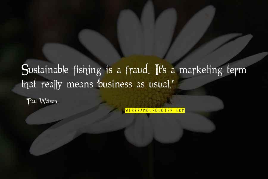 Natural Abilities Quotes By Paul Watson: Sustainable fishing is a fraud. It's a marketing