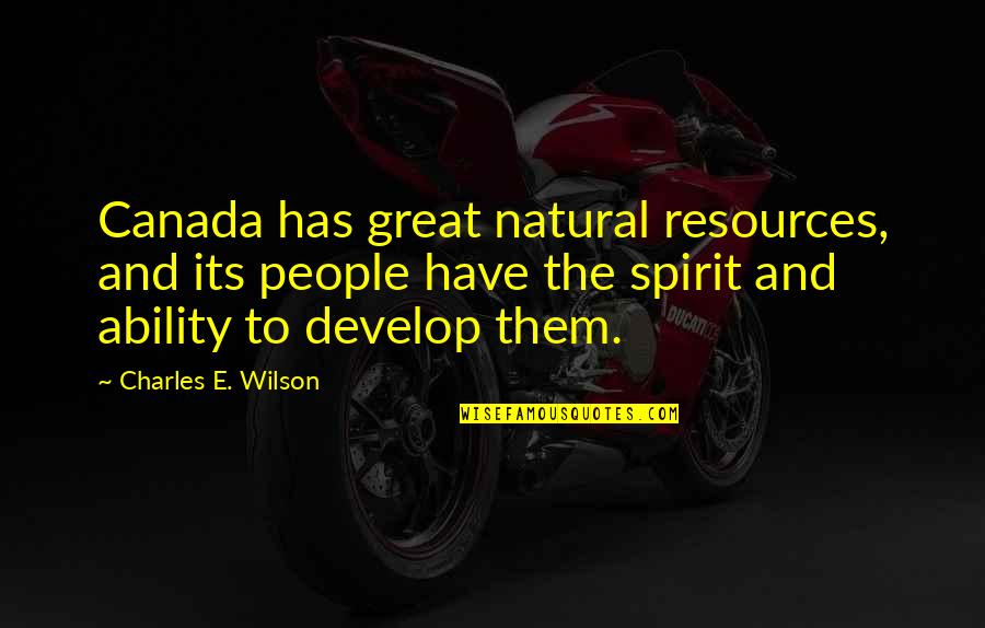 Natural Ability Quotes By Charles E. Wilson: Canada has great natural resources, and its people Natural Ability Quotes By Charles E. Wilson: Canada has great natural resources, and its people