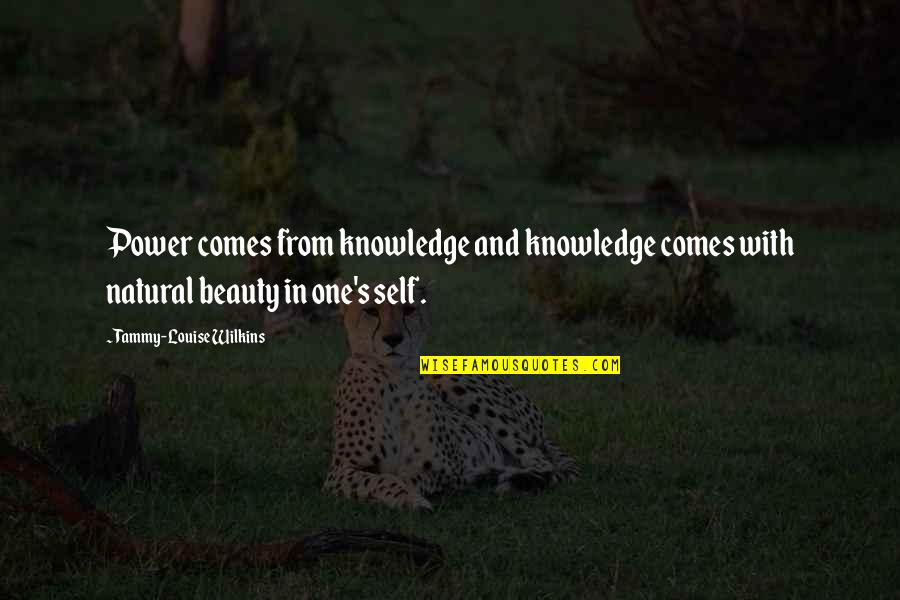 Natural Beauty Comes From Within Quotes By Tammy-Louise Wilkins: Power comes from knowledge and knowledge comes with