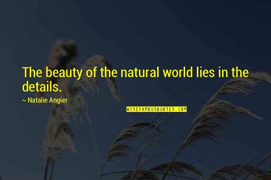Natural Beauty In Nature Quotes By Natalie Angier: The beauty of the natural world lies in