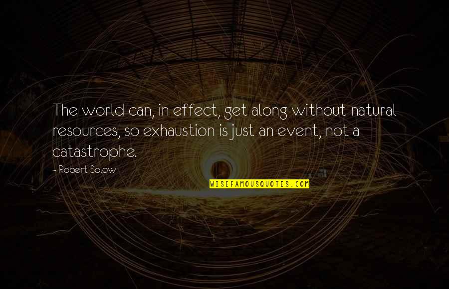 Natural Catastrophe Quotes By Robert Solow: The world can, in effect, get along without